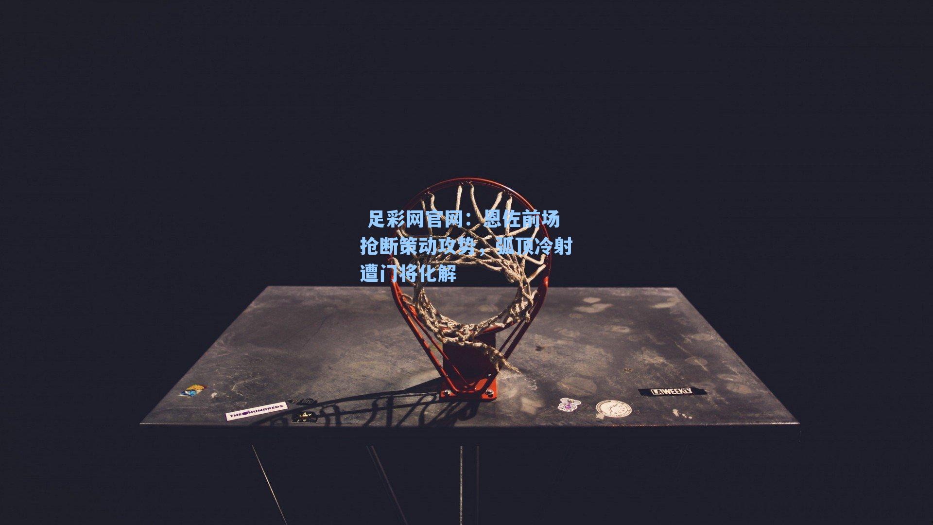  足彩网官网：恩佐前场抢断策动攻势，弧顶冷射遭门将化解