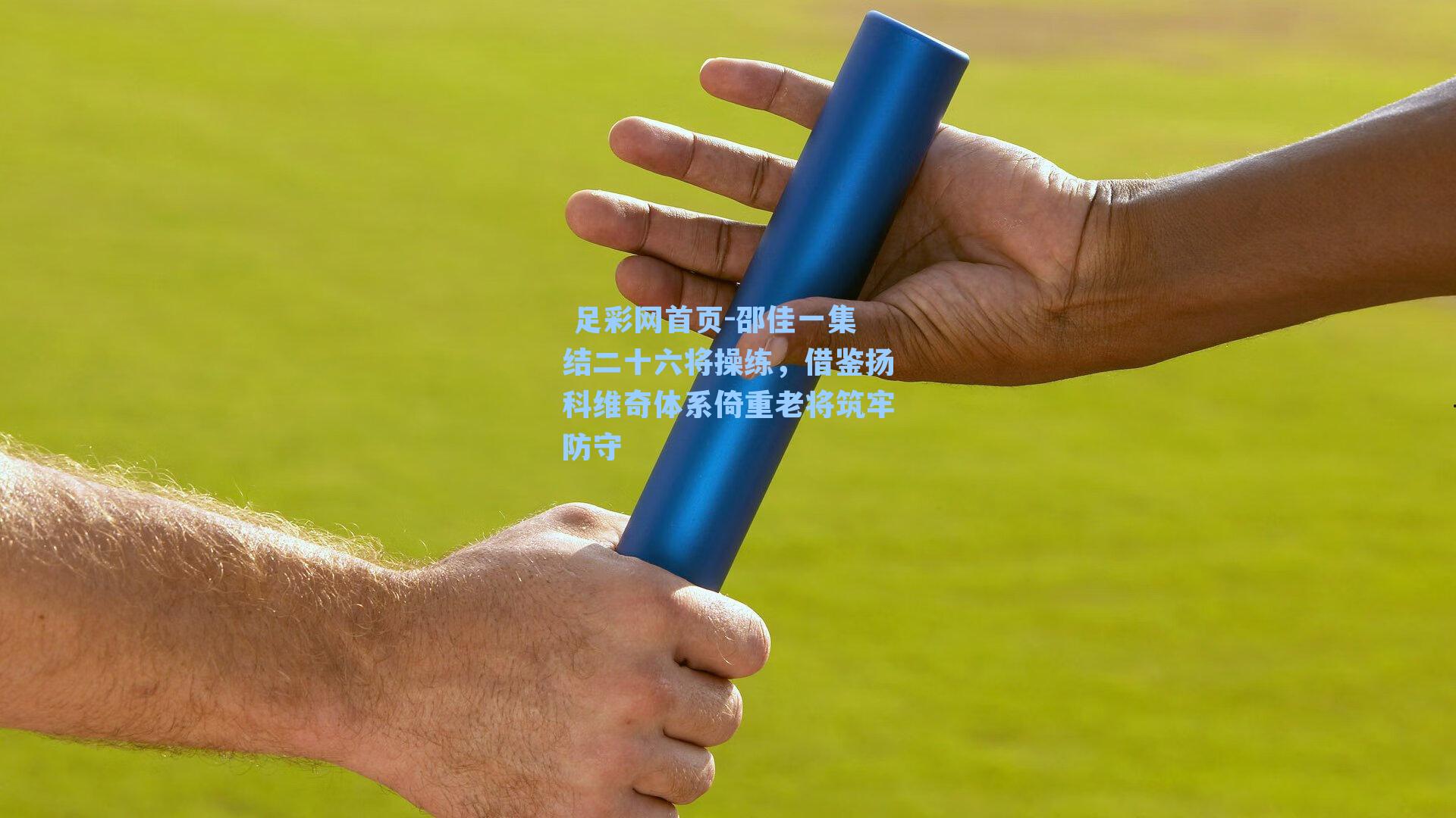  足彩网首页-邵佳一集结二十六将操练，借鉴扬科维奇体系倚重老将筑牢防守