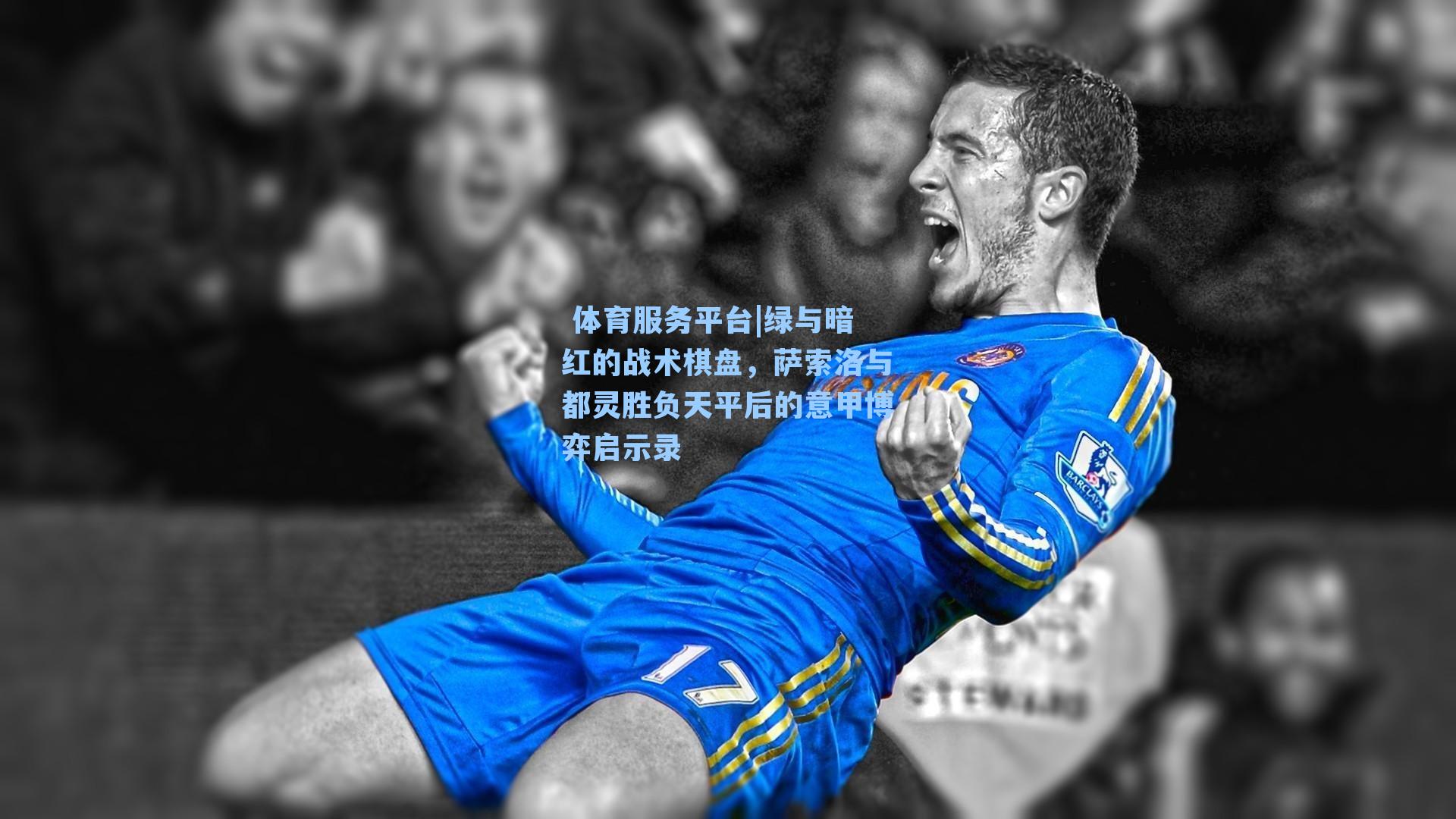  体育服务平台|绿与暗红的战术棋盘，萨索洛与都灵胜负天平后的意甲博弈启示录