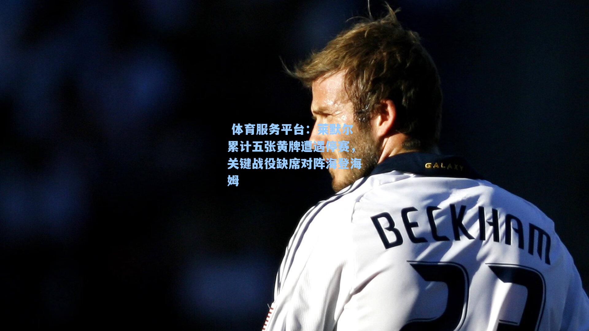 莱默尔累计五张黄牌遭遇停赛,关键战役缺席对阵海登海姆