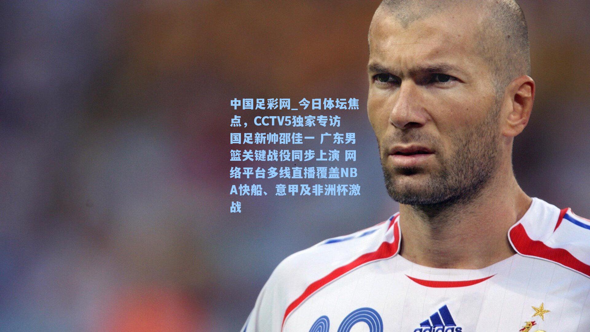 今日体坛焦点，CCTV5独家专访国足新帅邵佳一 广东男篮关键战役同步上演 网络平台多线直播覆盖NBA快船、意甲及非洲杯激战
