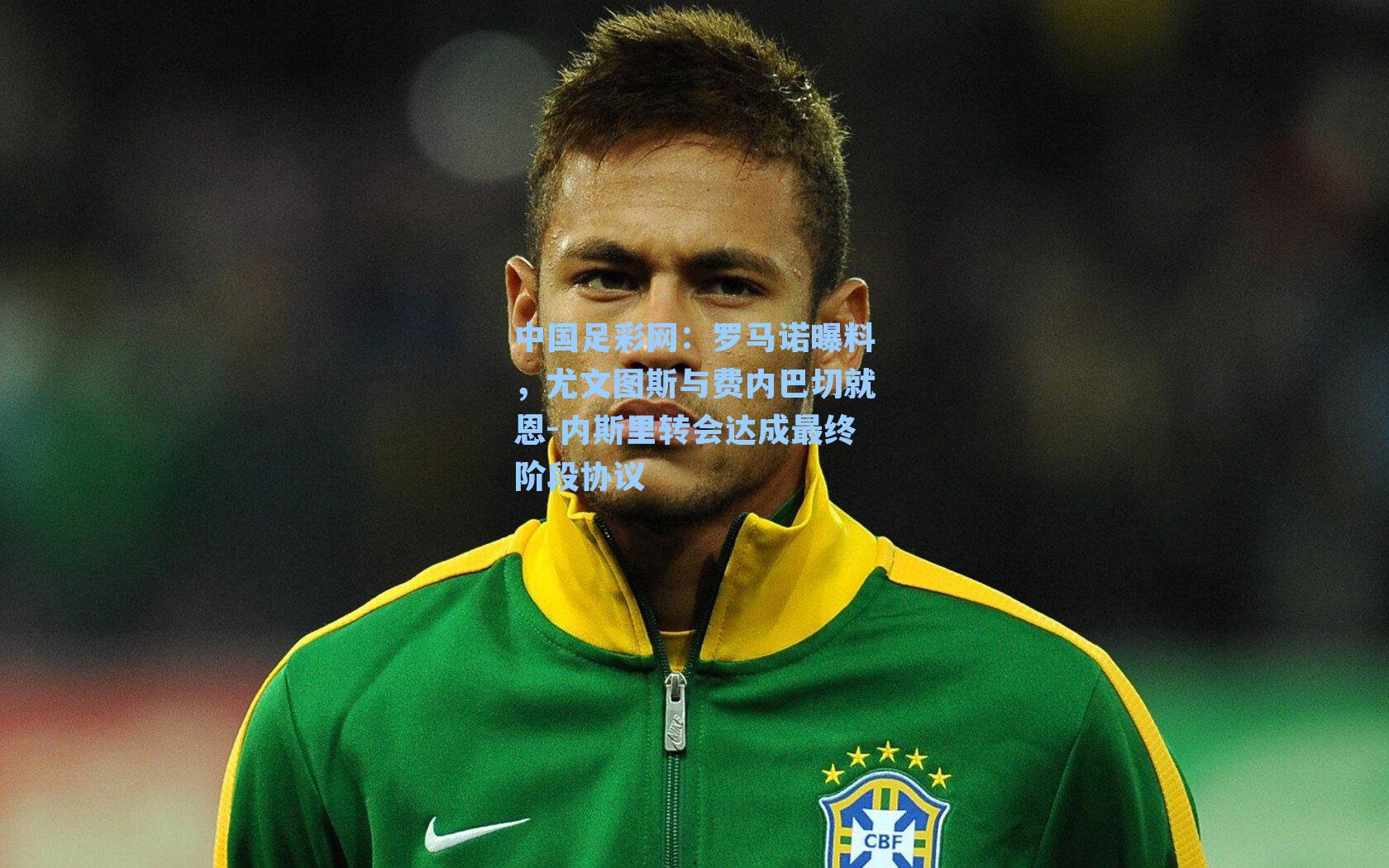 罗马诺曝料，尤文图斯与费内巴切就恩-内斯里转会达成最终阶段协议