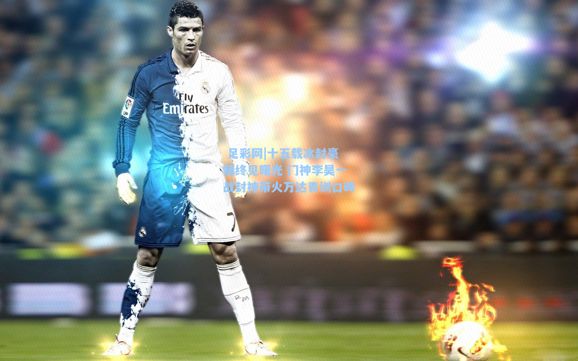 十五载冰封豪赌终见曙光 门神李昊一战封神带火万达青训口碑