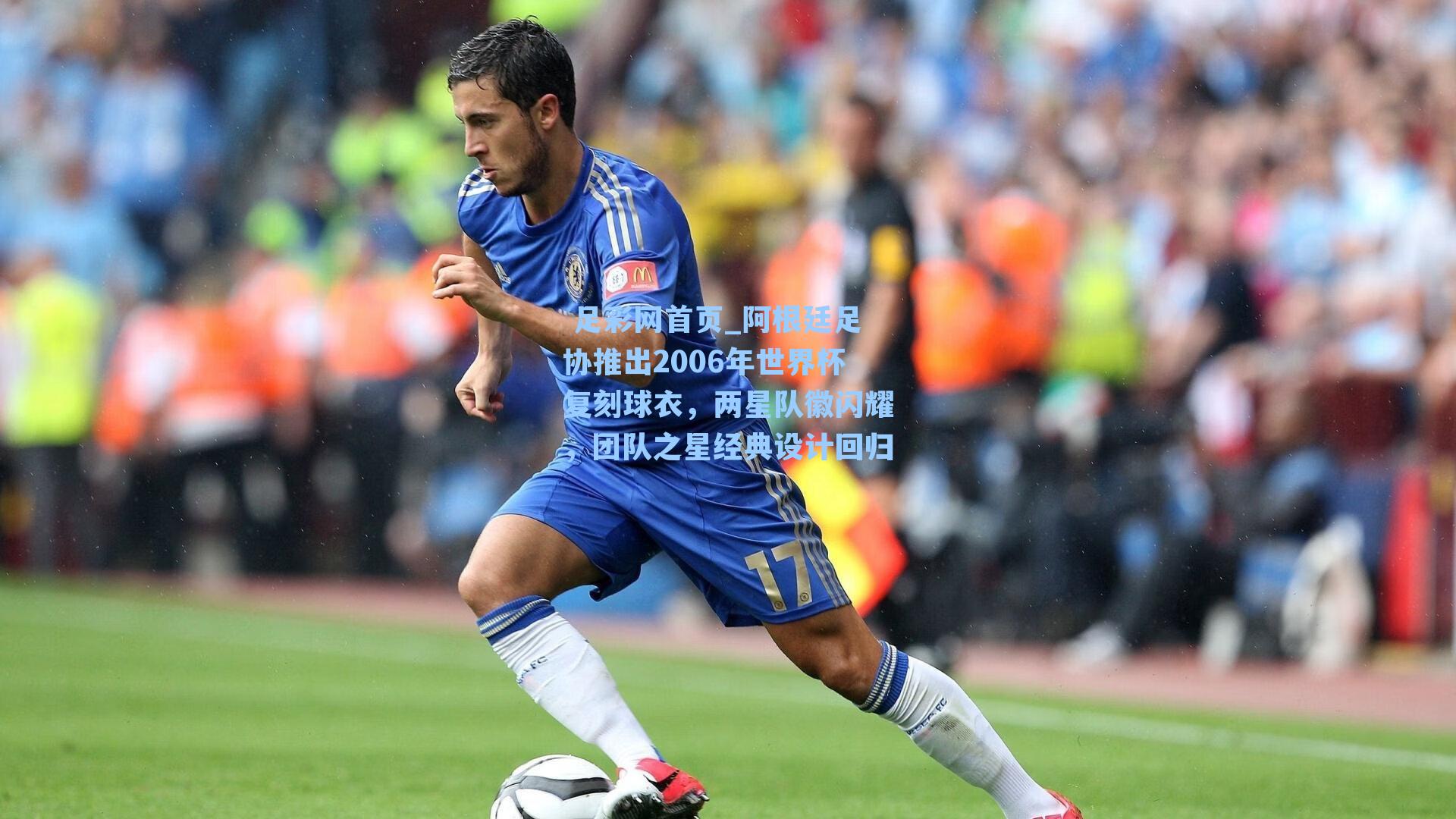 阿根廷足协推出2006年世界杯复刻球衣，两星队徽闪耀，团队之星经典设计回归