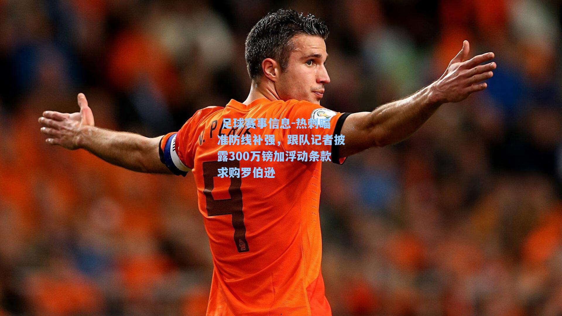  足球赛事信息-热刺瞄准防线补强，跟队记者披露300万镑加浮动条款求购罗伯逊